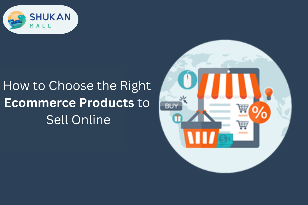 How to Choose the Right Ecommerce Products to Sell Online